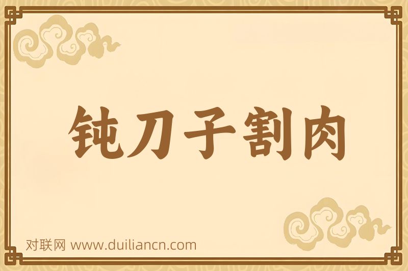 钝刀子割肉词语的意思