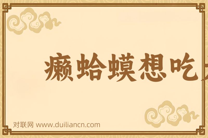 癞蛤蟆想吃天鹅肉词语的意思