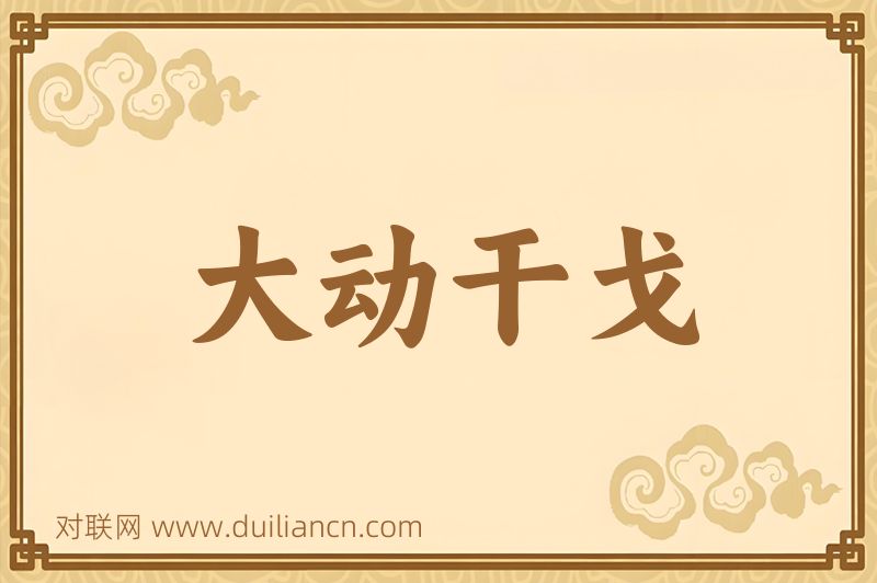 大动干戈词语的意思