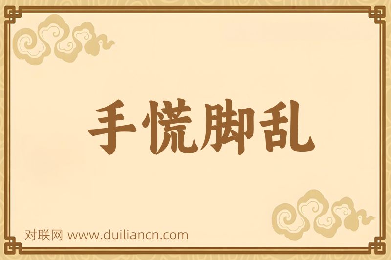手慌脚乱词语的意思