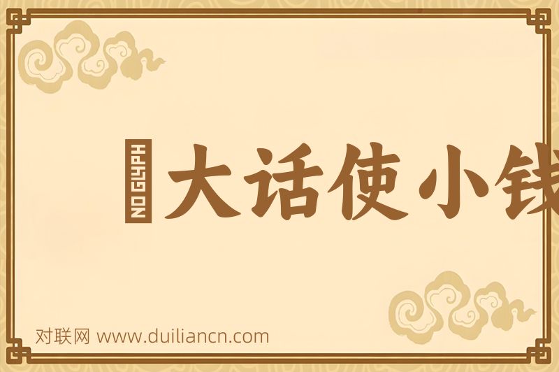 説大话使小钱词语的意思