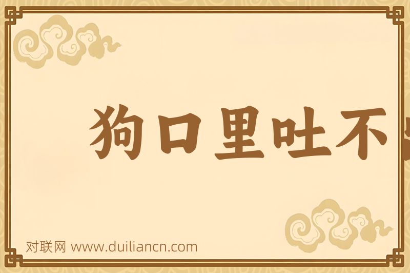 狗口里吐不出象牙词语的意思