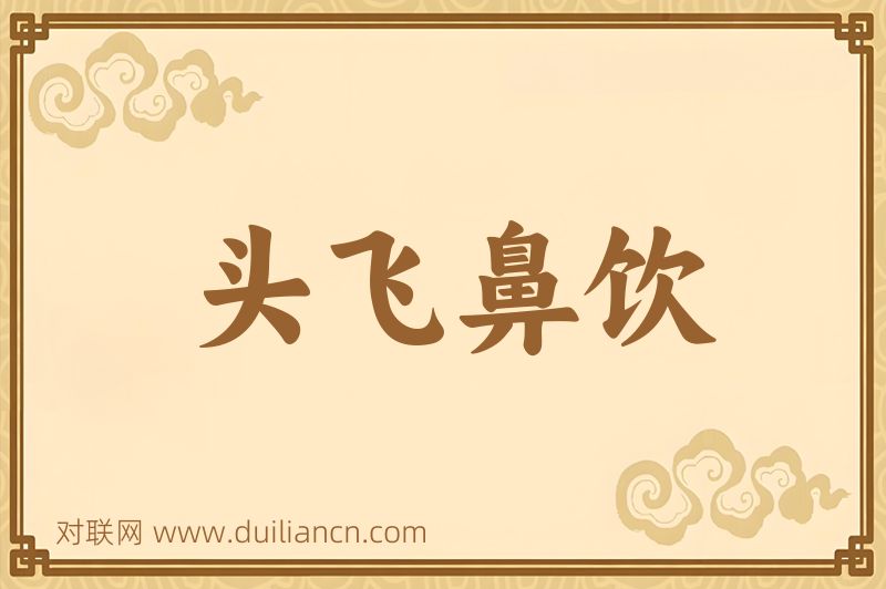 头飞鼻饮词语的意思