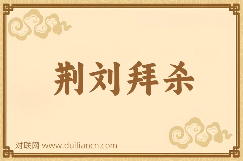 荆刘拜杀词语的意思
