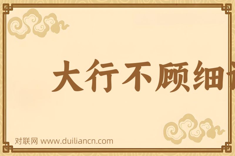 大行不顾细谨大礼不辞小让词语的意思