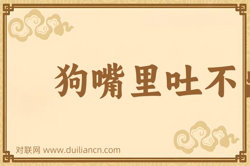 狗嘴里吐不出象牙词语的意思