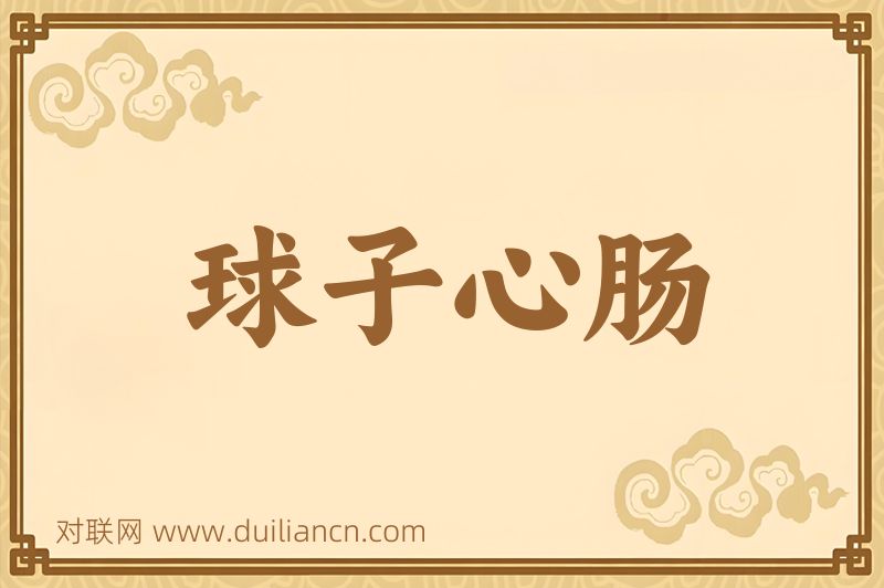 球子心肠词语的意思