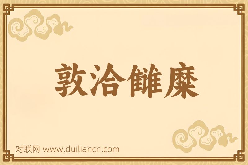 敦洽雠糜词语的意思