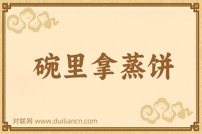 碗里拿蒸饼词语的意思