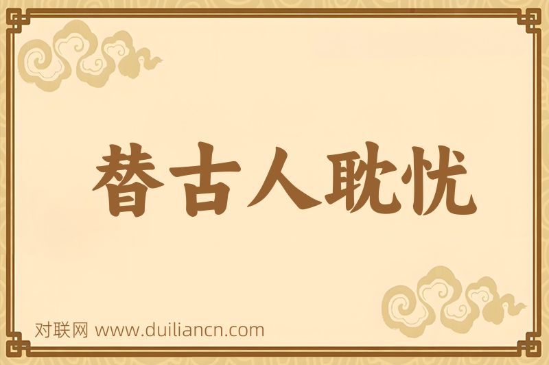 替古人耽忧词语的意思