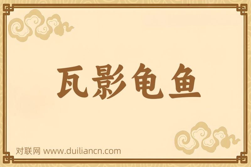 瓦影龟鱼词语的意思