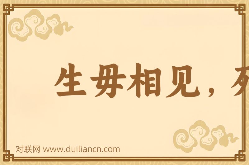 生毋相见,死毋相哭词语的意思