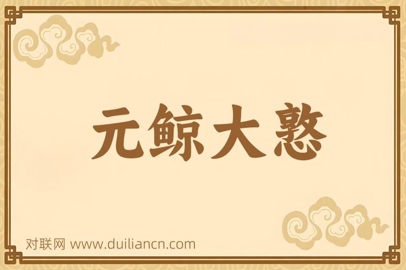 元鲸大憝词语的意思