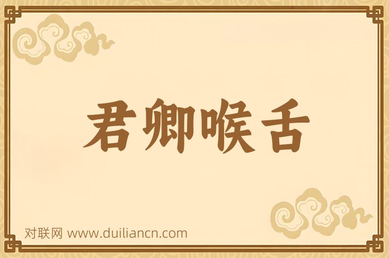 君卿喉舌词语的意思