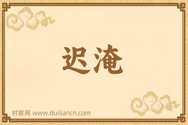 迟淹词语的意思