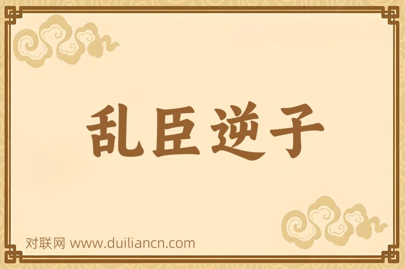 乱臣逆子词语的意思