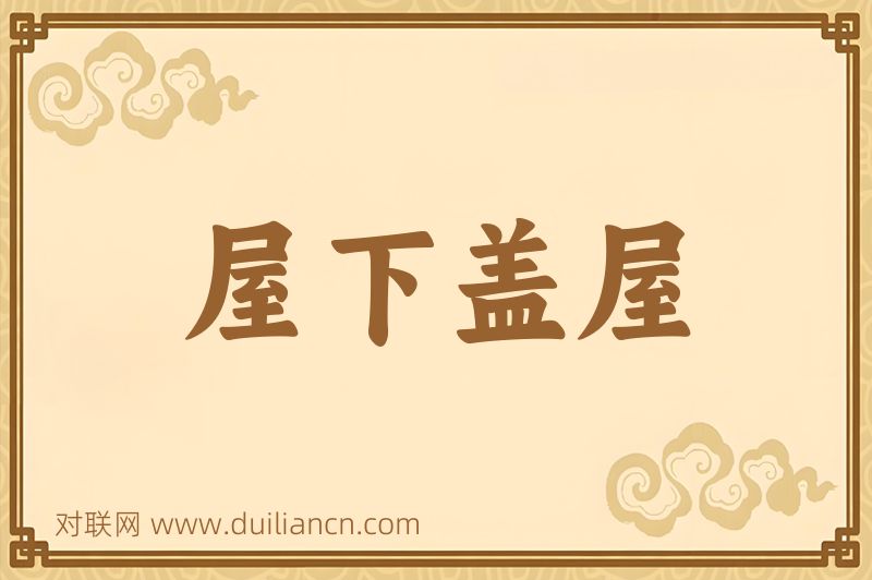 屋下盖屋词语的意思