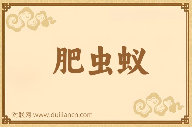 肥虫蚁词语的意思