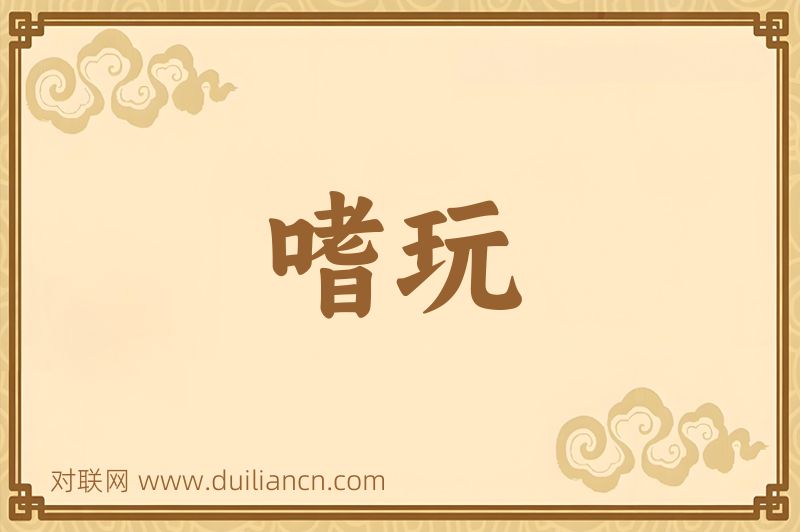 嗜玩词语的意思