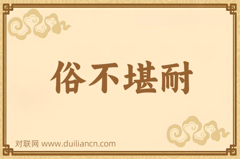 俗不堪耐词语的意思